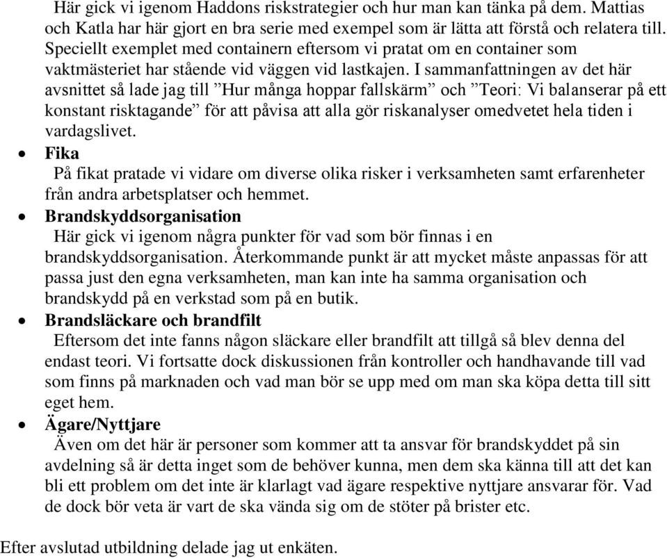I sammanfattningen av det här avsnittet så lade jag till Hur många hoppar fallskärm och Teori: Vi balanserar på ett konstant risktagande för att påvisa att alla gör riskanalyser omedvetet hela tiden
