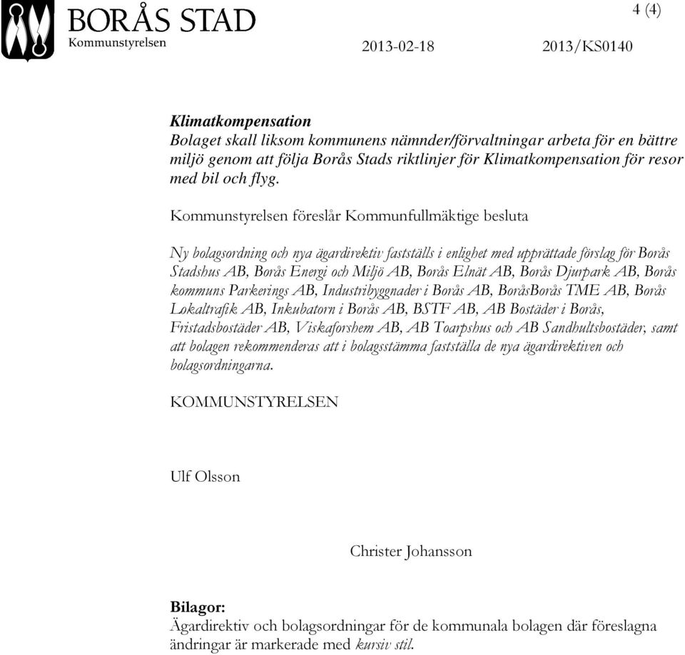 Kommunstyrelsen föreslår Kommunfullmäktige besluta Ny bolagsordning och nya ägardirektiv fastställs i enlighet med upprättade förslag för Borås Stadshus AB, Borås Energi och Miljö AB, Borås Elnät AB,
