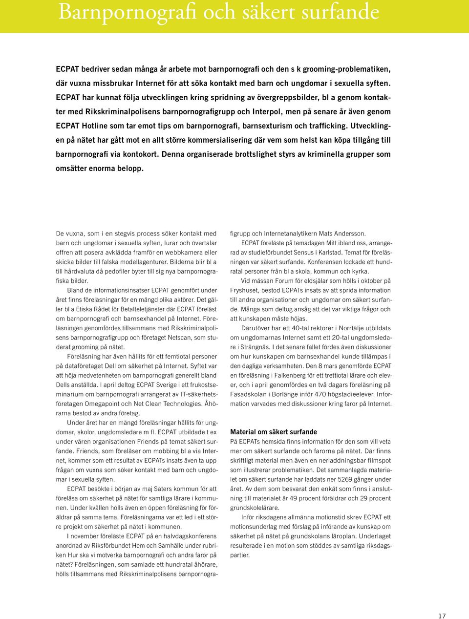 ECPAT har kunnat följa utvecklingen kring spridning av övergreppsbilder, bl a genom kontakter med Rikskriminalpolisens barnpornografigrupp och Interpol, men på senare år även genom ECPAT Hotline som