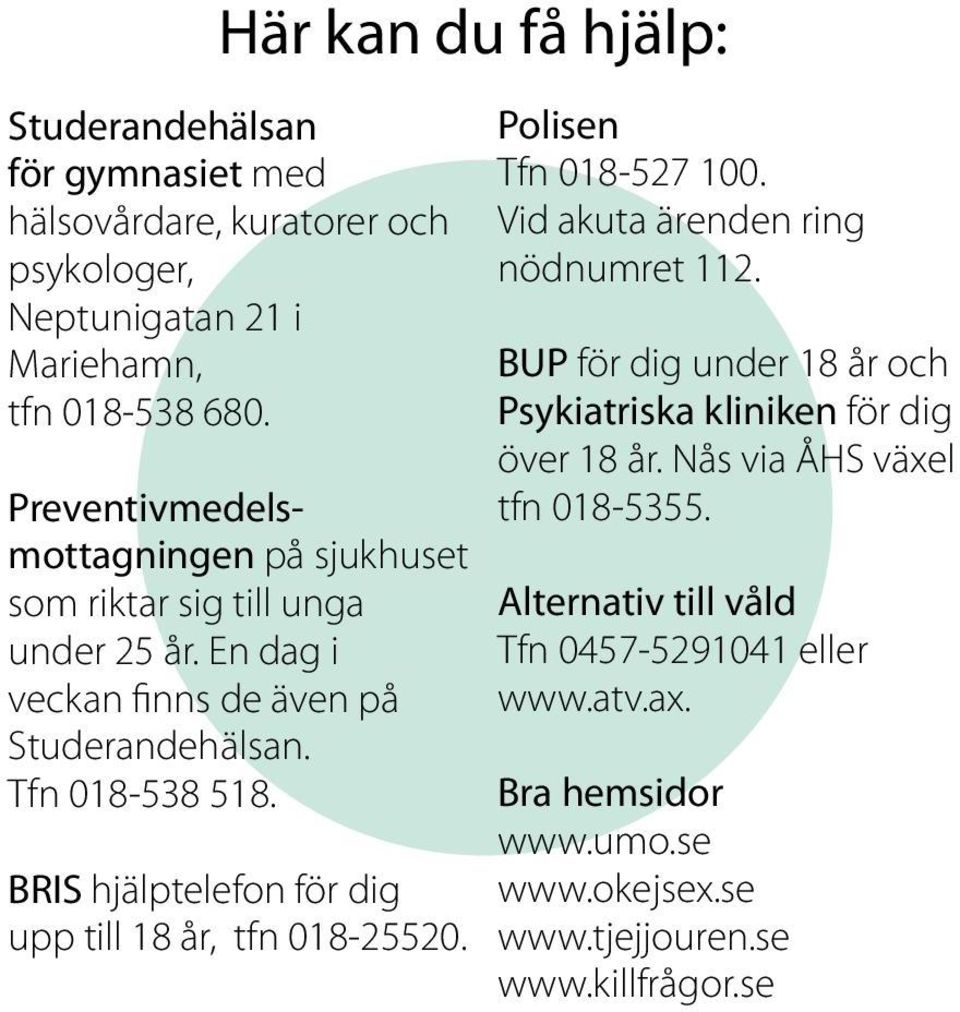 BRIS hjälptelefon för dig upp till 18 år, tfn 018-25520. Polisen Tfn 018-527 100. Vid akuta ärenden ring nödnumret 112.