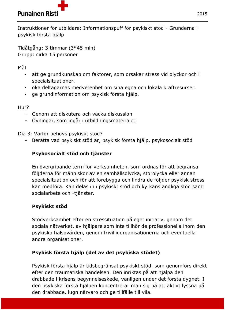 - Genom att diskutera och väcka diskussion - Övningar, som ingår i utbildningsmaterialet. Dia 3: Varför behövs psykiskt stöd?