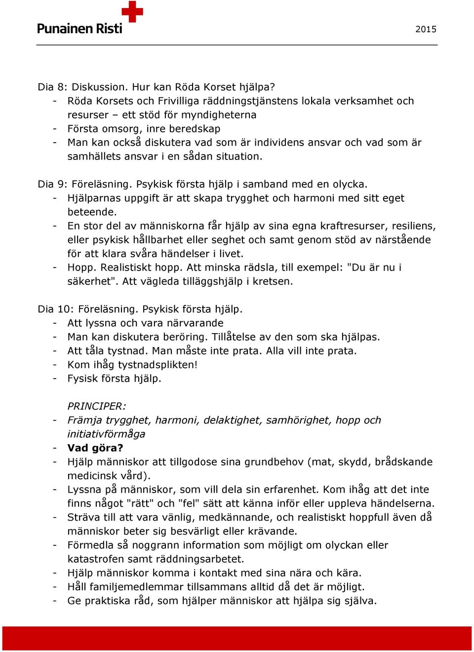 vad som är samhällets ansvar i en sådan situation. Dia 9: Föreläsning. Psykisk första hjälp i samband med en olycka. - Hjälparnas uppgift är att skapa trygghet och harmoni med sitt eget beteende.