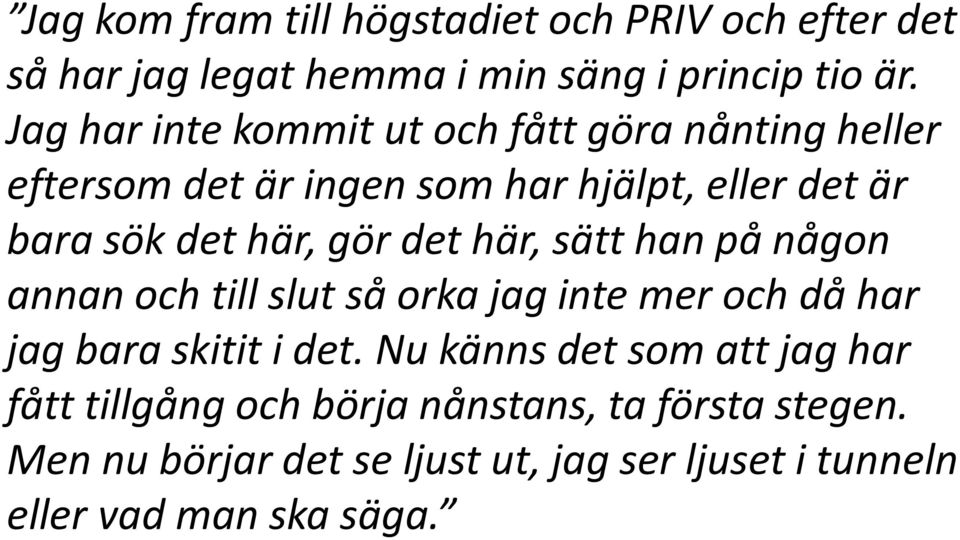 gör det här, sätt han på någon annan och till slut så orka jag inte mer och då har jag bara skitit i det.