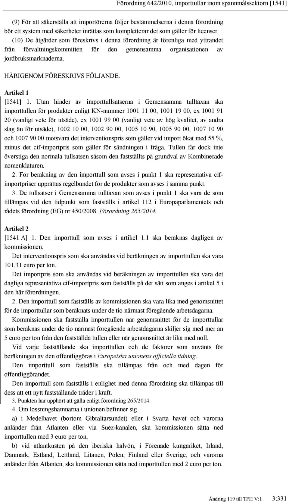(10) De åtgärder som föreskrivs i denna förordning är förenliga med yttrandet från förvaltningskommittén för den gemensamma organisationen av jordbruksmarknaderna. HÄRIGENOM FÖRESKRIVS FÖLJANDE.