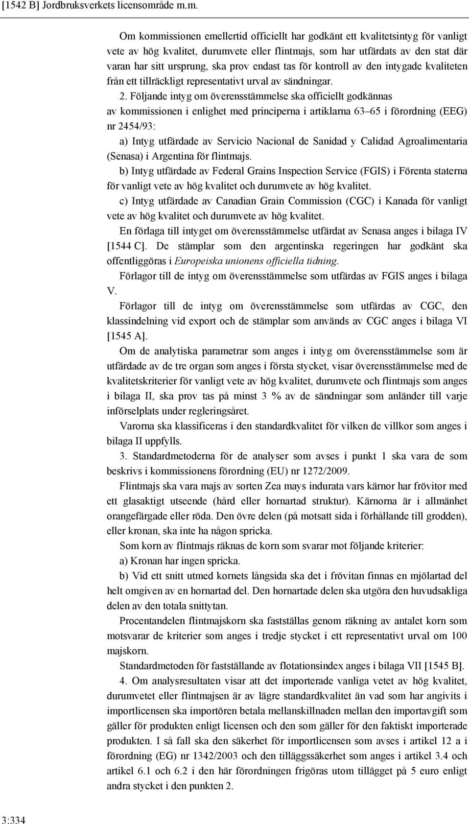 m. Om kommissionen emellertid officiellt har godkänt ett kvalitetsintyg för vanligt vete av hög kvalitet, durumvete eller flintmajs, som har utfärdats av den stat där varan har sitt ursprung, ska