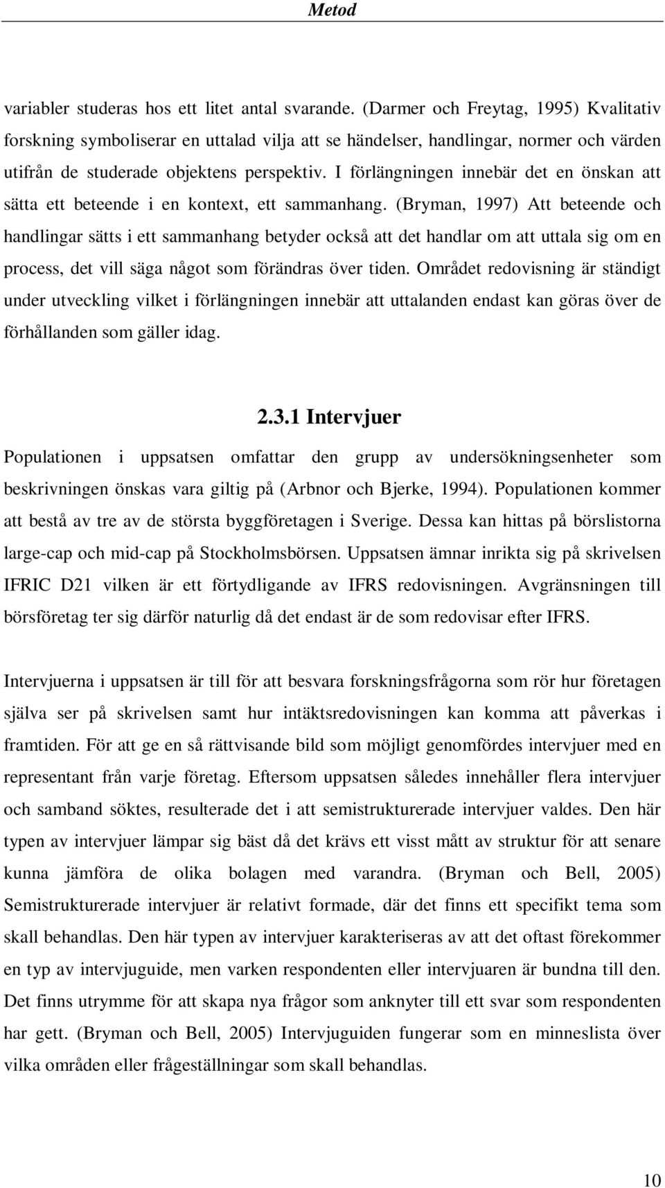 I förlängningen innebär det en önskan att sätta ett beteende i en kontext, ett sammanhang.