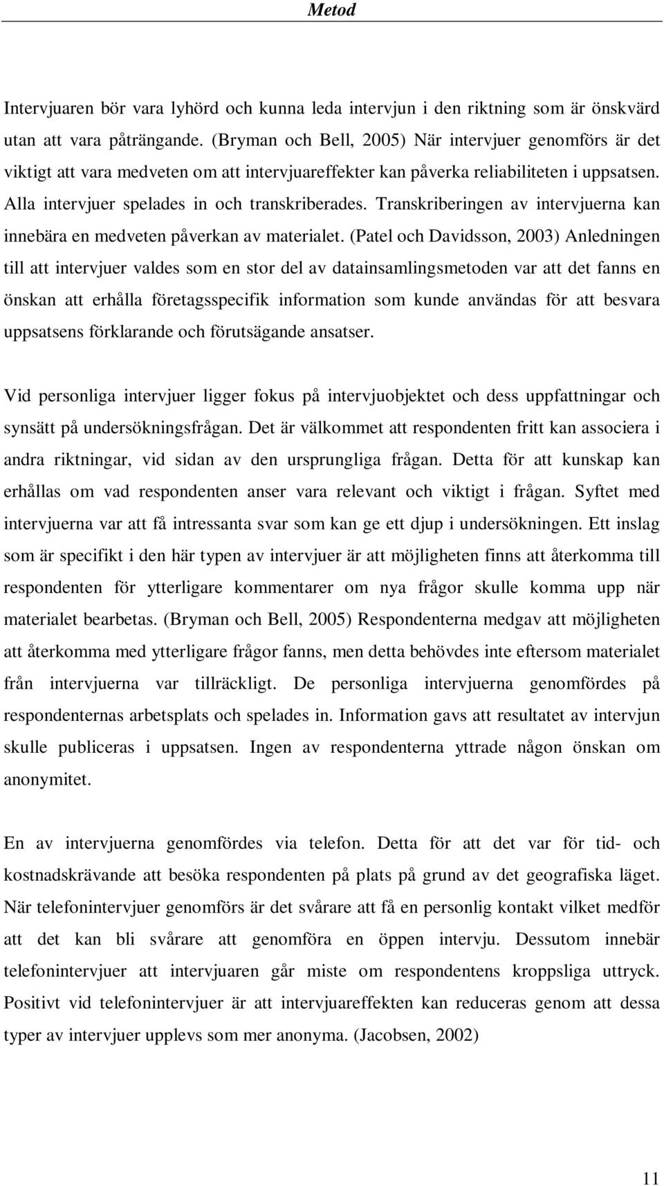 Transkriberingen av intervjuerna kan innebära en medveten påverkan av materialet.