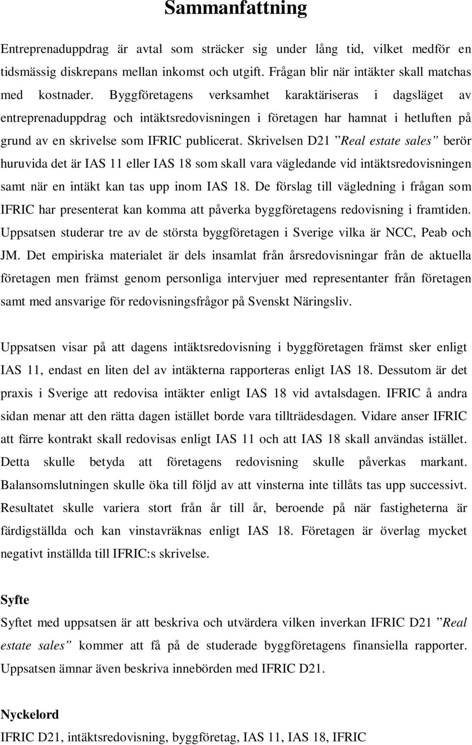 Skrivelsen D21 Real estate sales berör huruvida det är IAS 11 eller IAS 18 som skall vara vägledande vid intäktsredovisningen samt när en intäkt kan tas upp inom IAS 18.