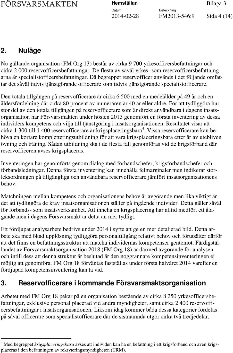 Då begreppet reservofficer används i det följande omfattar det såväl tidvis tjänstgörande officerare som tidvis tjänstgörande specialistofficerare.