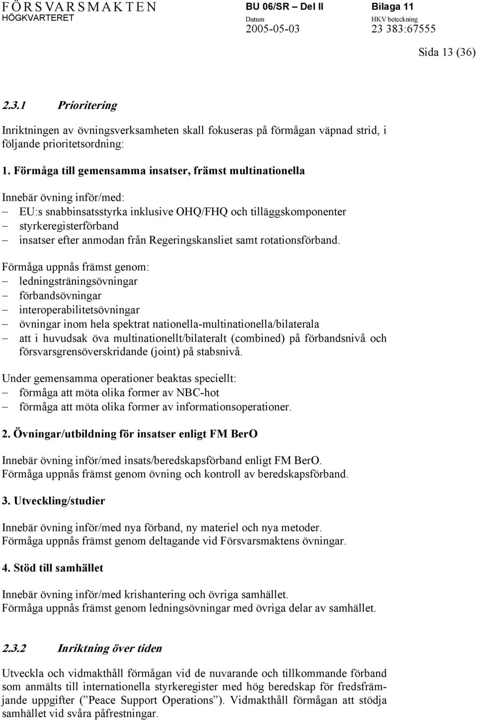 Regeringskansliet samt rotationsförband.