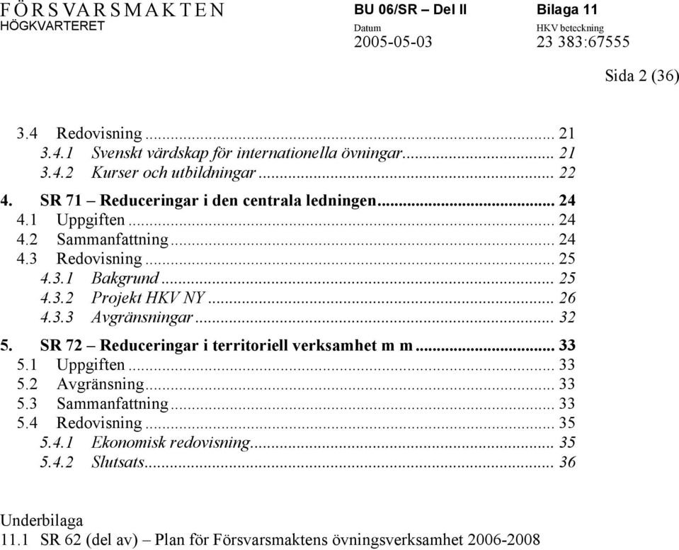 .. 26 4.3.3 Avgränsningar... 32 5. SR 72 Reduceringar i territoriell verksamhet m m... 33 5.1 Uppgiften... 33 5.2 Avgränsning... 33 5.3 Sammanfattning.