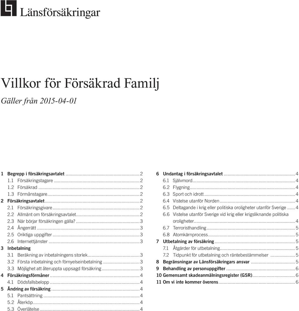 .. 3 3.3 Möjlighet att återuppta uppsagd försäkring... 3 4 Försäkringsförmåner 4 4.1 Dödsfallsbelopp 4 5 Ändring av försäkring 4 5.1 Pantsättning... 4 5.2 Återköp... 4 5.3 Överlåtelse.