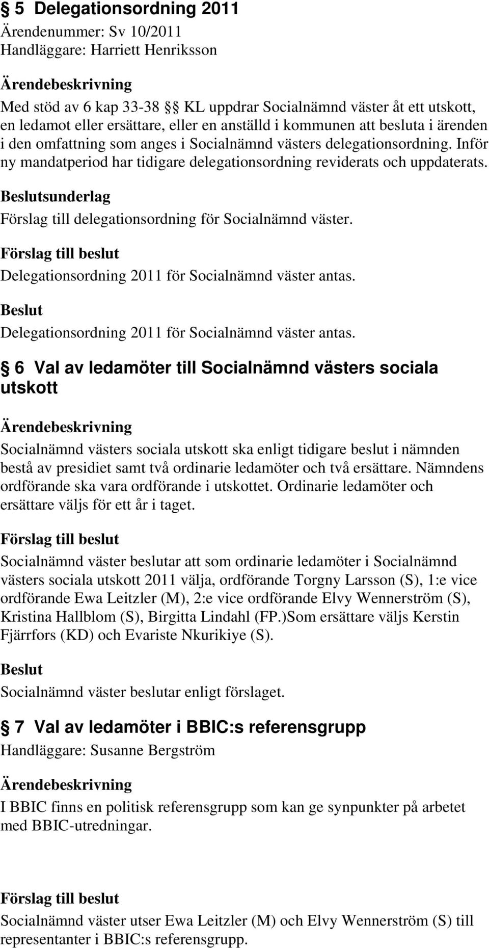 sunderlag Förslag till delegationsordning för Socialnämnd väster. Delegationsordning 2011 för Socialnämnd väster antas.