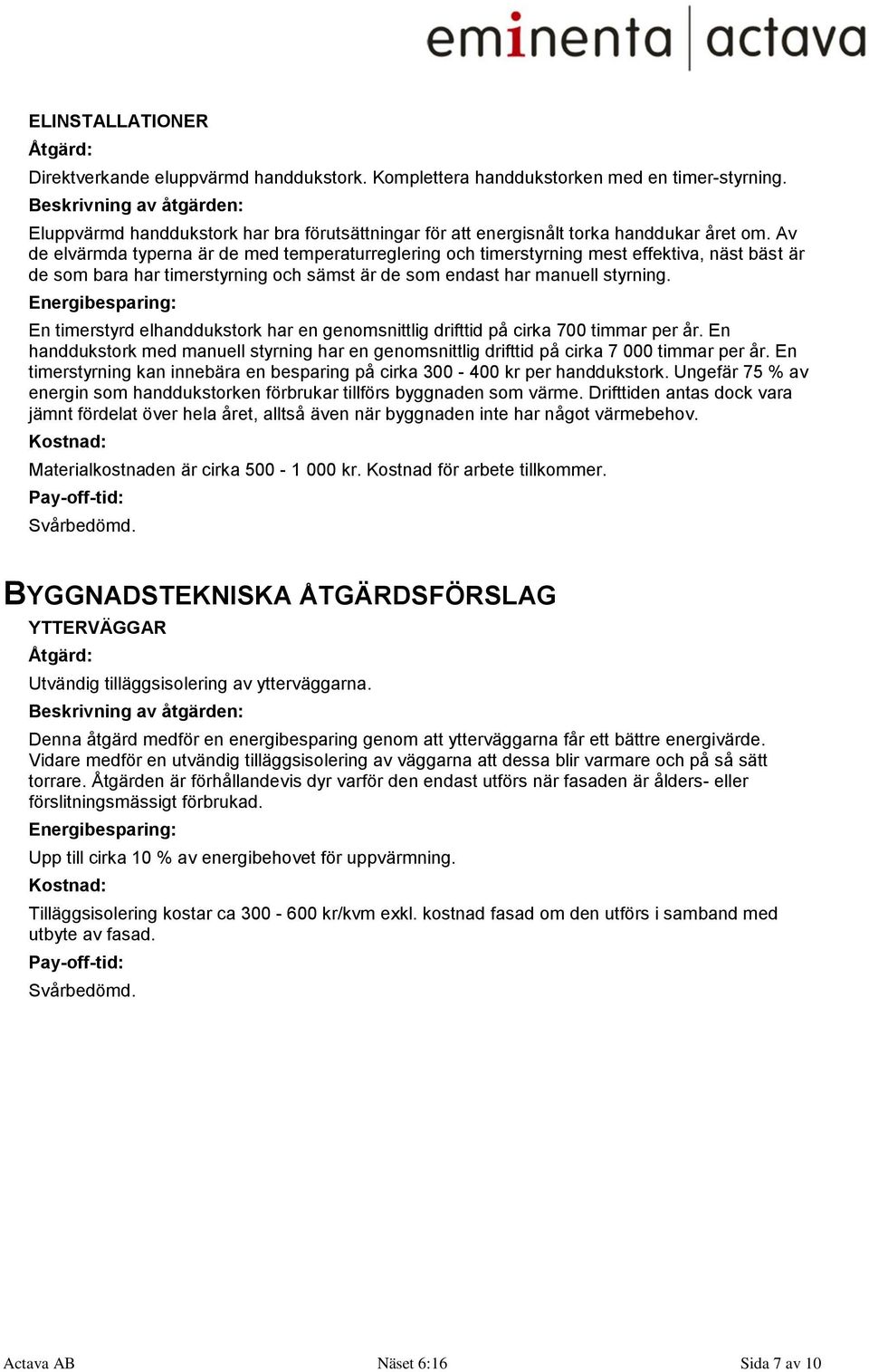 Av de elvärmda typerna är de med temperaturreglering och timerstyrning mest effektiva, näst bäst är de som bara har timerstyrning och sämst är de som endast har manuell styrning.