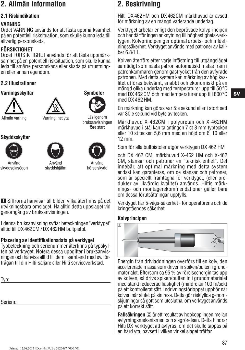 2 Illustrationer Varningsskyltar Allmän varning Skyddsskyltar Använd skyddsglasögon Varning: het yta Använd skyddshjälm Symboler Läs igenom bruksanvisningen före start Använd hörselskydd Siffrorna