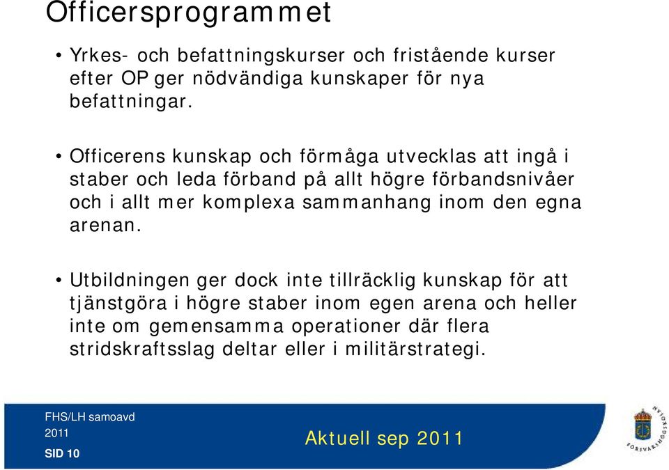 Officerens kunskap och förmåga utvecklas att ingå i staber och leda förband på allt högre förbandsnivåer och i allt mer