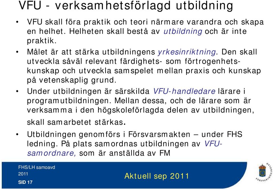 Den skall utveckla såväl relevant färdighets- som förtrogenhetskunskap och utveckla samspelet mellan praxis och kunskap på vetenskaplig grund.