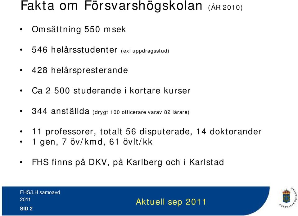 anställda (drygt 100 officerare varav 82 lärare) 11 professorer, totalt 56