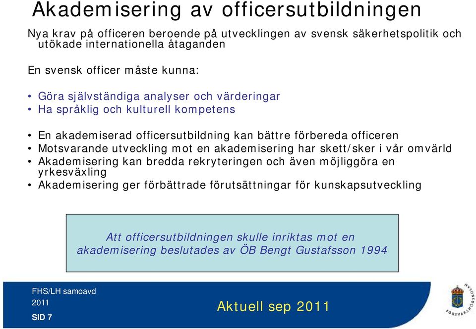 officeren Motsvarande utveckling mot en akademisering har skett/sker i vår omvärld Akademisering kan bredda rekryteringen och även möjliggöra en yrkesväxling