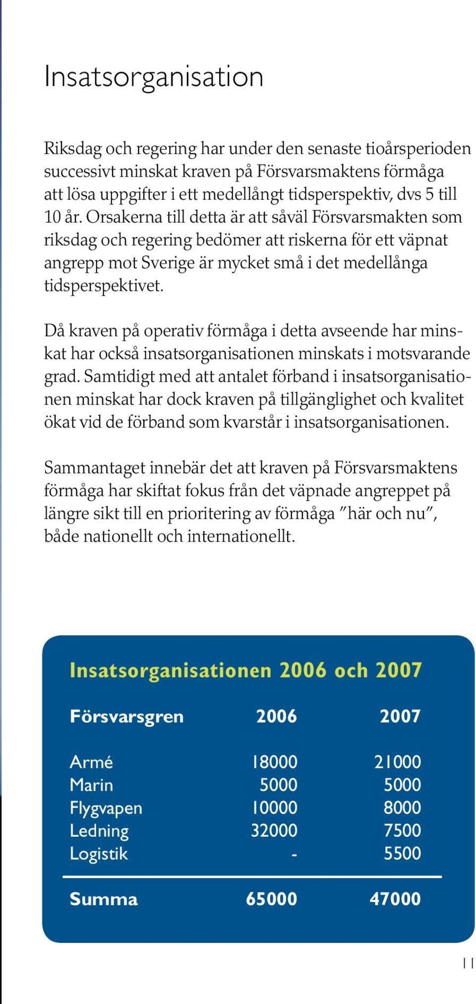 Då kraven på operativ förmåga i detta avseende har minskat har också insatsorganisationen minskats i motsvarande grad.