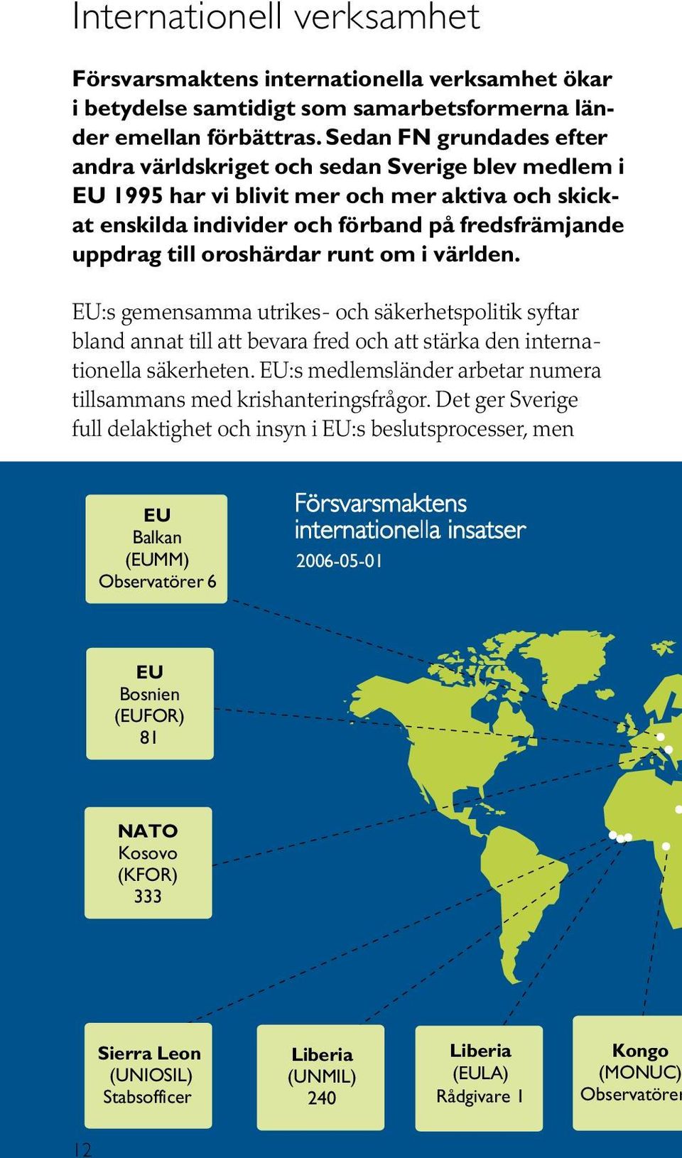 oroshärdar runt om i världen. EU:s gemensamma utrikes- och säkerhetspolitik syftar bland annat till att bevara fred och att stärka den internationella säkerheten.