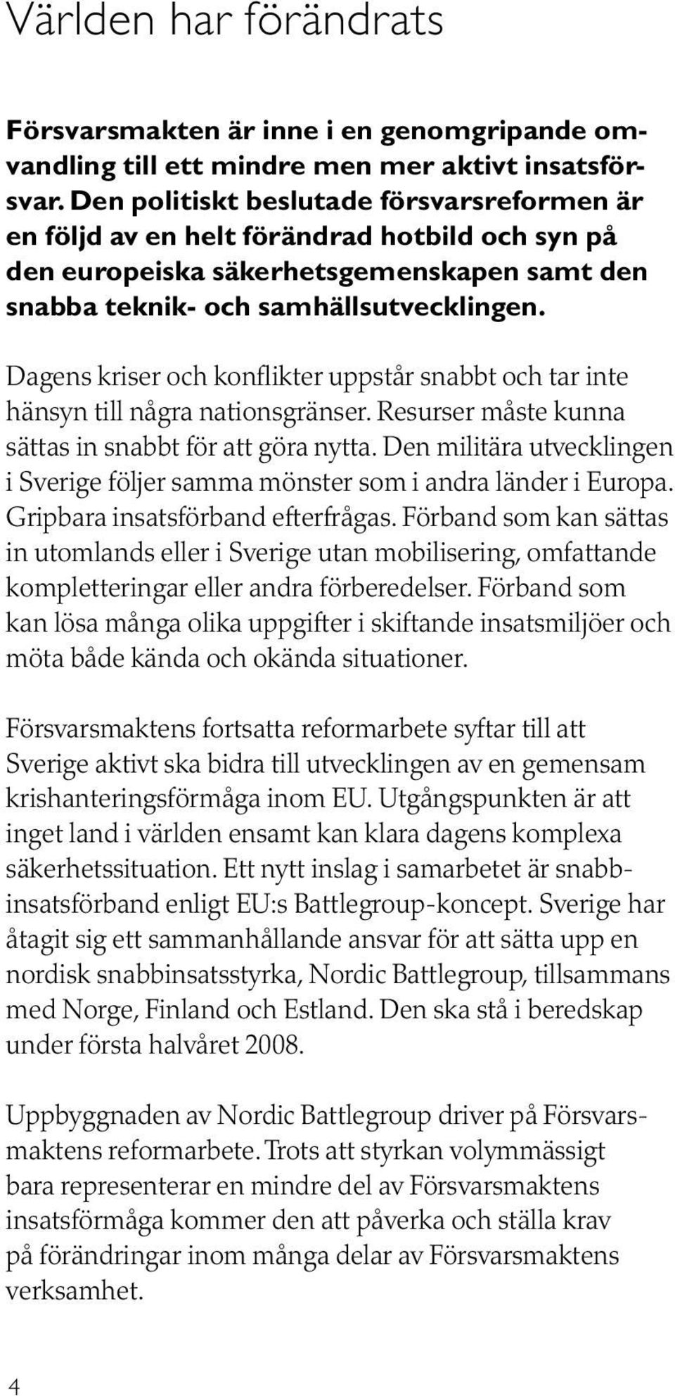 Dagens kriser och konflikter uppstår snabbt och tar inte hänsyn till några nationsgränser. Resurser måste kunna sättas in snabbt för att göra nytta.