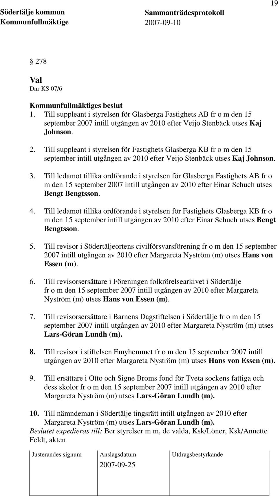 Till ledamot tillika ordförande i styrelsen för Fastighets Glasberga KB fr o m den 15 september intill utgången av 2010 efter Einar Schuch utses Bengt Bengtsson. 5.