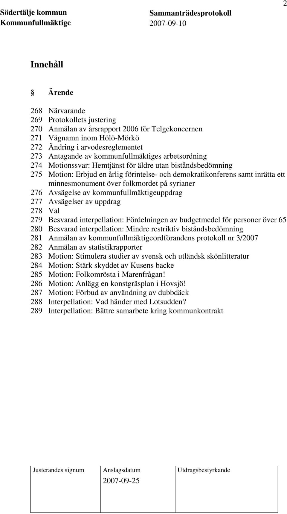 folkmordet på syrianer 276 Avsägelse av kommunfullmäktigeuppdrag 277 Avsägelser av uppdrag 278 Val 279 Besvarad interpellation: Fördelningen av budgetmedel för personer över 65 280 Besvarad