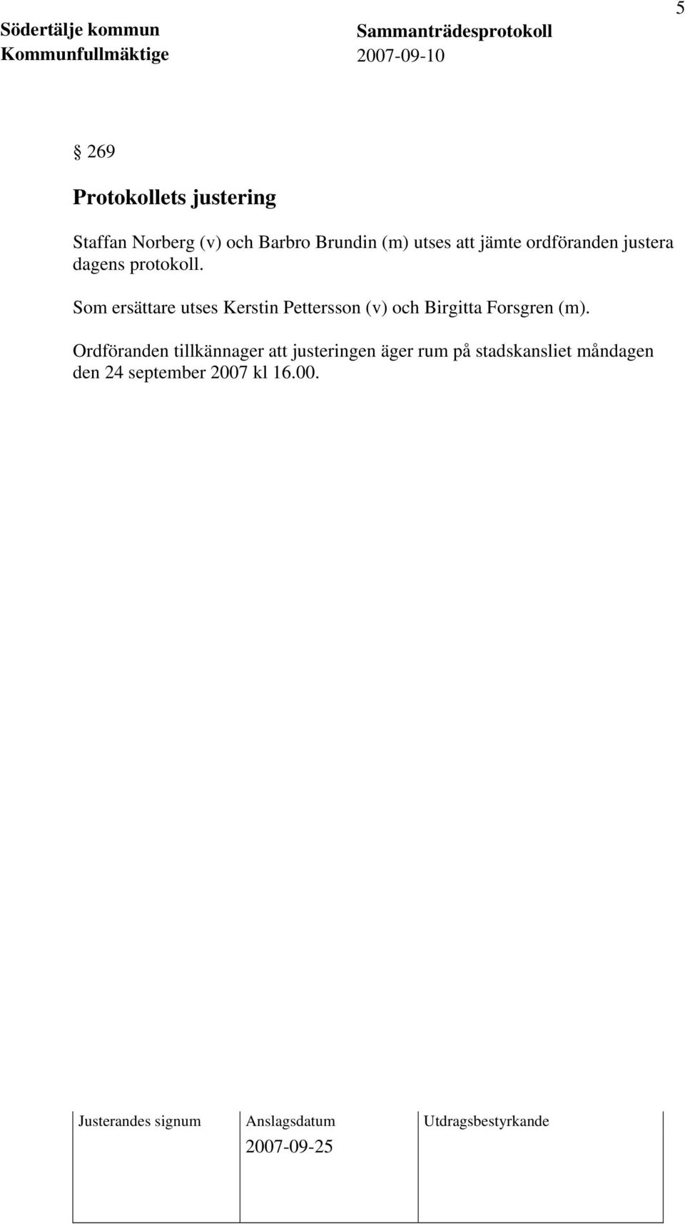 Som ersättare utses Kerstin Pettersson (v) och Birgitta Forsgren (m).