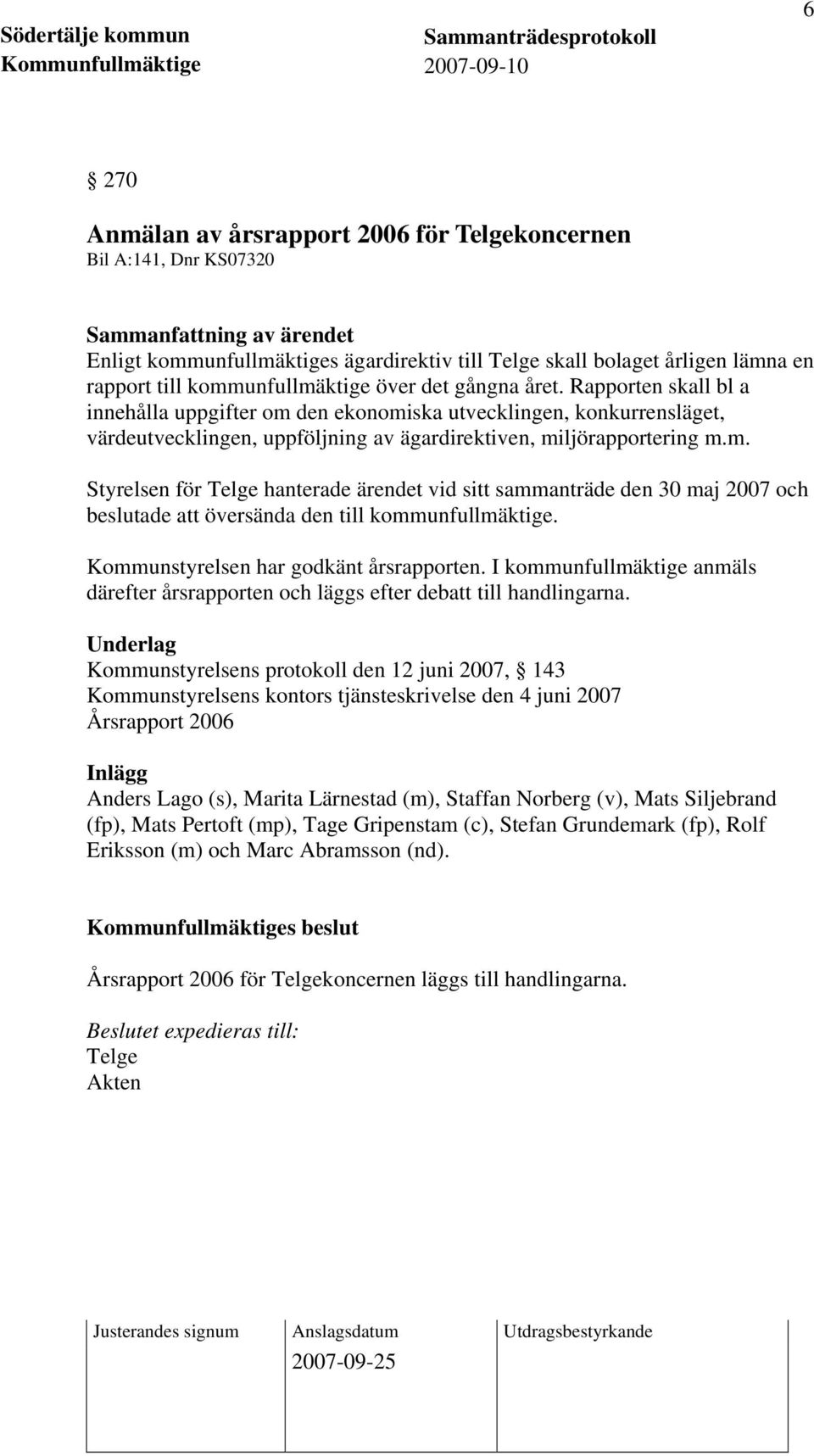 m. Styrelsen för Telge hanterade ärendet vid sitt sammanträde den 30 maj 2007 och beslutade att översända den till kommunfullmäktige. Kommunstyrelsen har godkänt årsrapporten.
