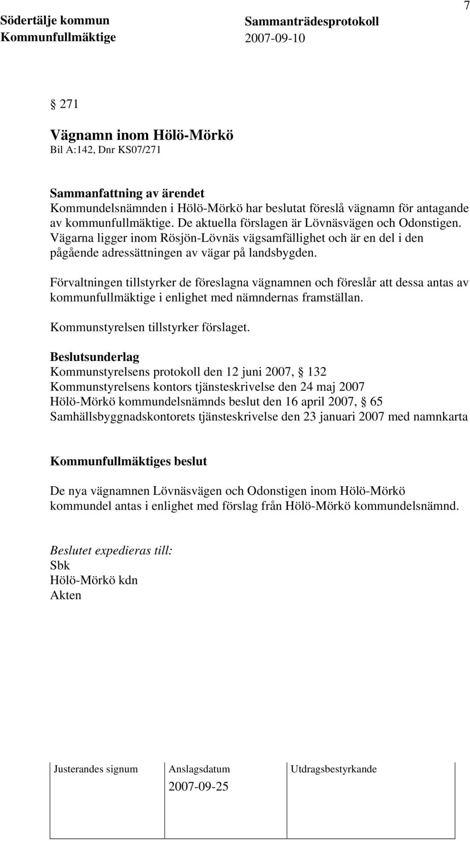 Förvaltningen tillstyrker de föreslagna vägnamnen och föreslår att dessa antas av kommunfullmäktige i enlighet med nämndernas framställan. Kommunstyrelsen tillstyrker förslaget.