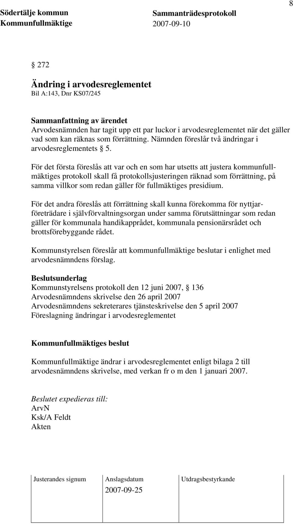 För det första föreslås att var och en som har utsetts att justera kommunfullmäktiges protokoll skall få protokollsjusteringen räknad som förrättning, på samma villkor som redan gäller för