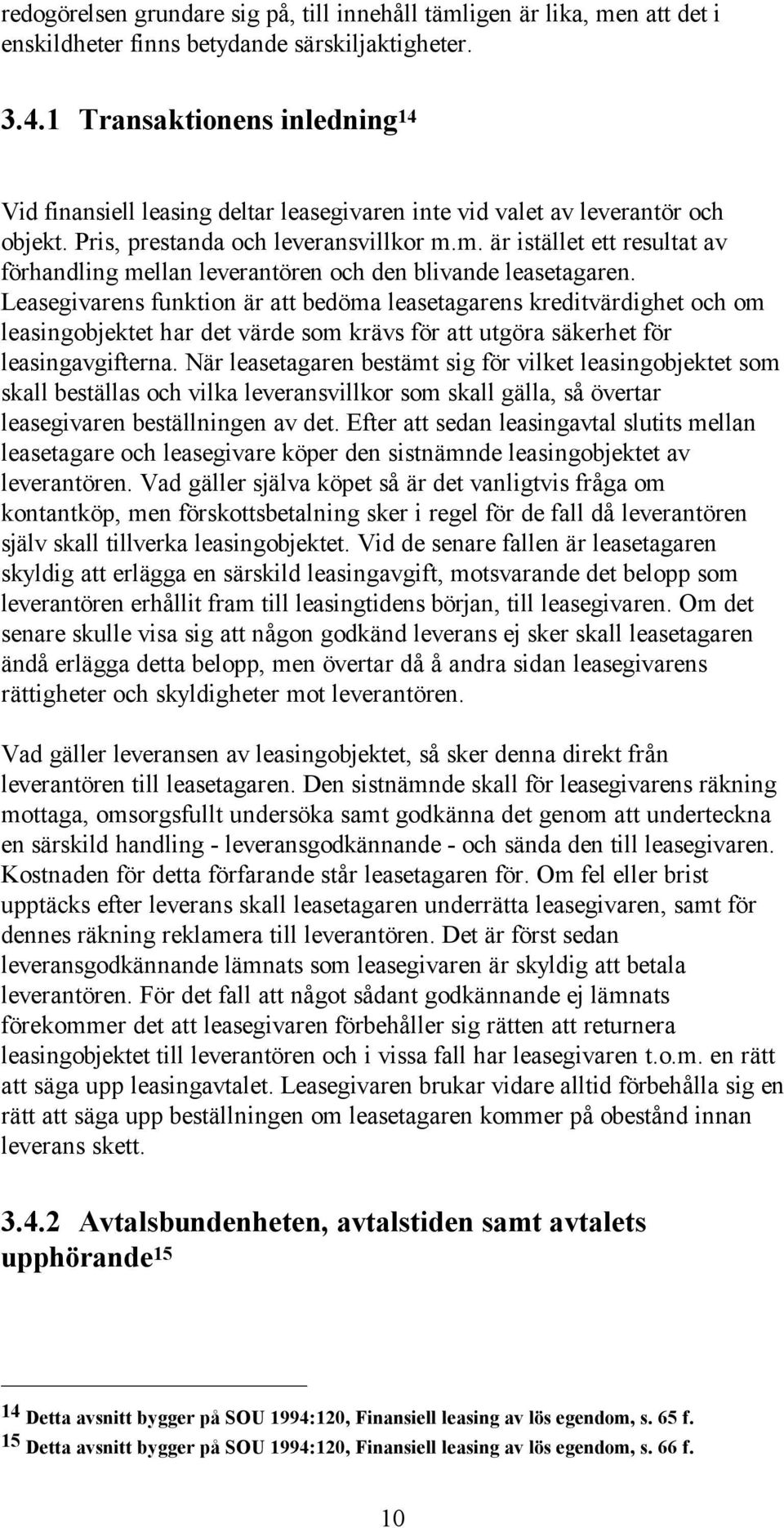 m. är istället ett resultat av förhandling mellan leverantören och den blivande leasetagaren.