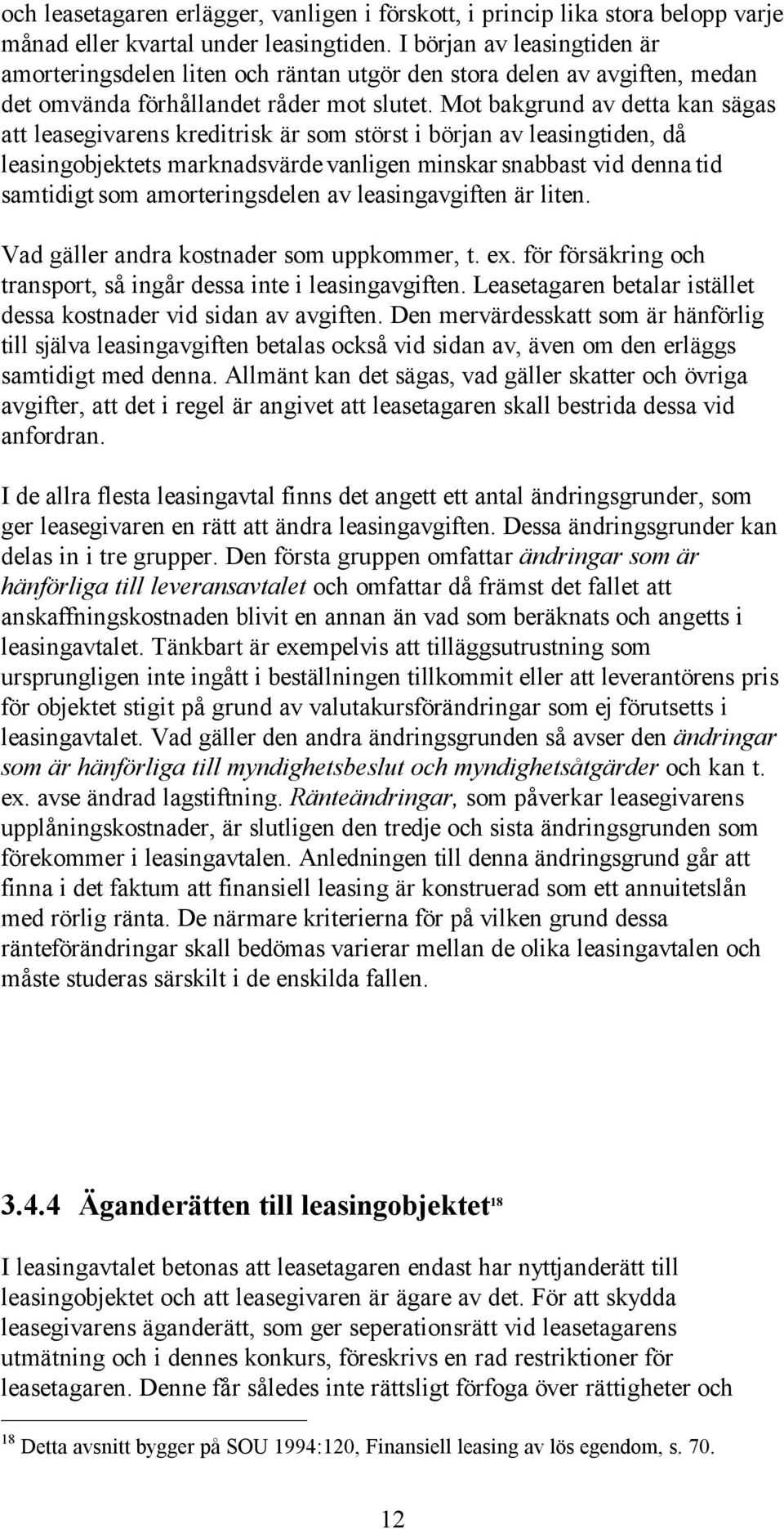 Mot bakgrund av detta kan sägas att leasegivarens kreditrisk är som störst i början av leasingtiden, då leasingobjektets marknadsvärde vanligen minskar snabbast vid denna tid samtidigt som