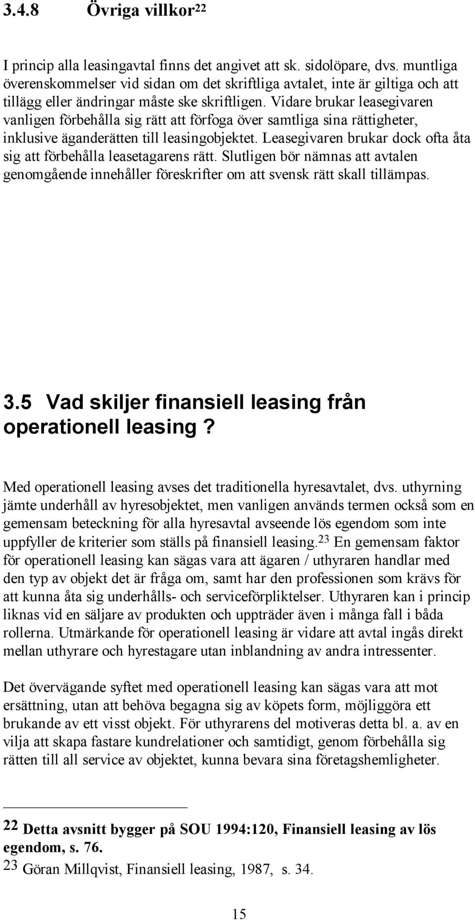 Vidare brukar leasegivaren vanligen förbehålla sig rätt att förfoga över samtliga sina rättigheter, inklusive äganderätten till leasingobjektet.
