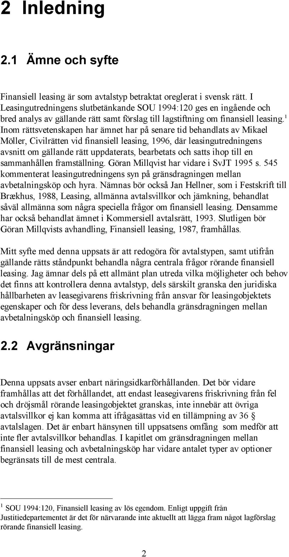 1 Inom rättsvetenskapen har ämnet har på senare tid behandlats av Mikael Möller, Civilrätten vid finansiell leasing, 1996, där leasingutredningens avsnitt om gällande rätt uppdaterats, bearbetats och
