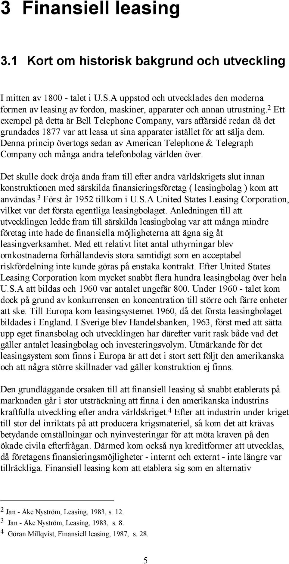 2 Ett exempel på detta är Bell Telephone Company, vars affärsidé redan då det grundades 1877 var att leasa ut sina apparater istället för att sälja dem.