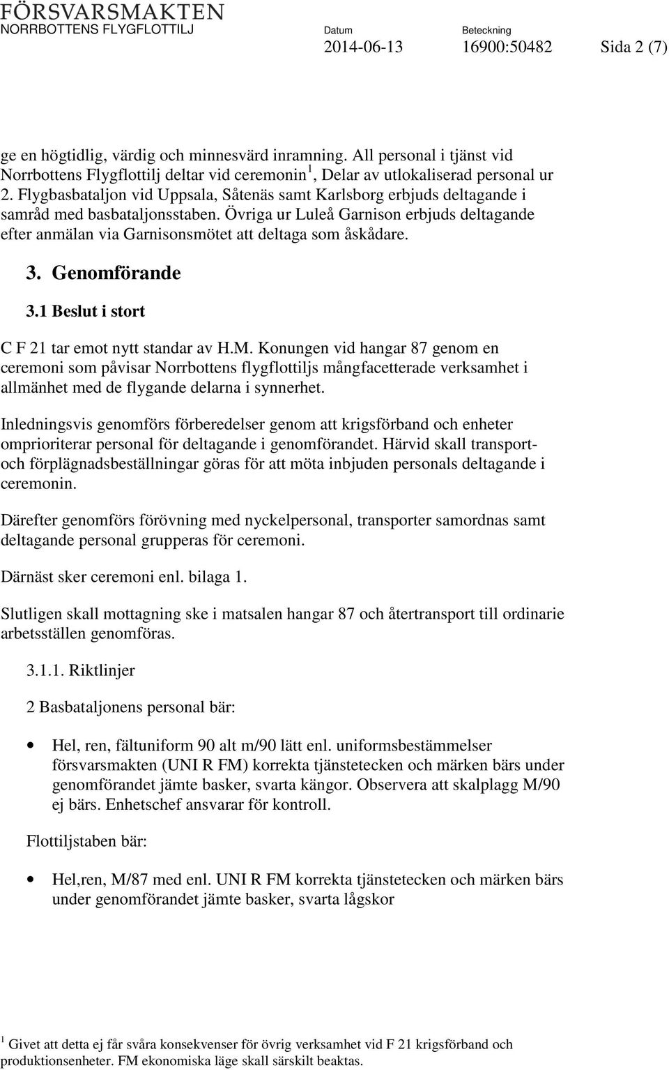 Övriga ur Luleå Garnison erbjuds deltagande efter anmälan via Garnisonsmötet att deltaga som åskådare. 3. Genomförande 3.1 Beslut i stort C F 21 tar emot nytt standar av H.M.