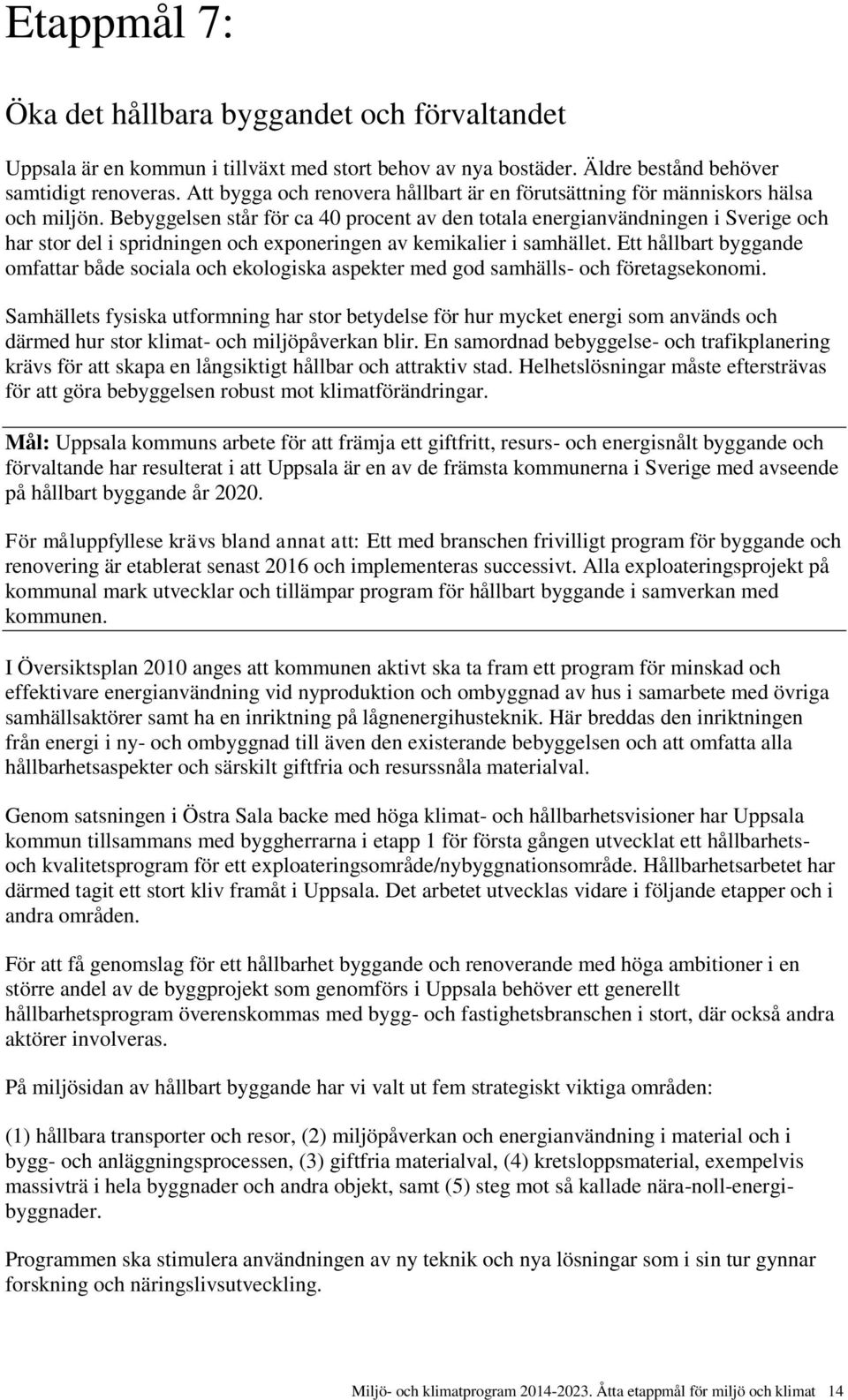 Bebyggelsen står för ca 40 procent av den totala energianvändningen i Sverige och har stor del i spridningen och exponeringen av kemikalier i samhället.
