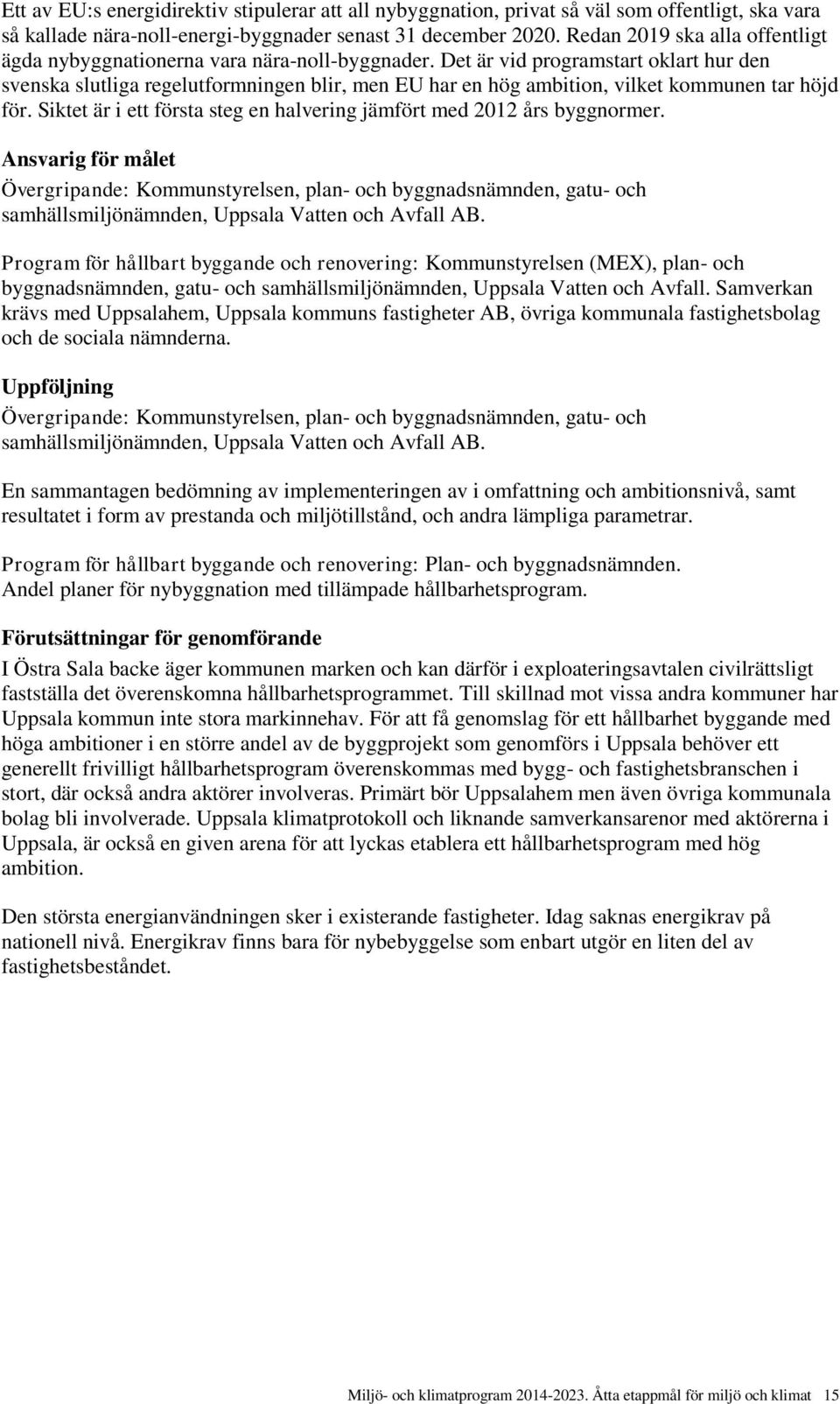 Det är vid programstart oklart hur den svenska slutliga regelutformningen blir, men EU har en hög ambition, vilket kommunen tar höjd för.
