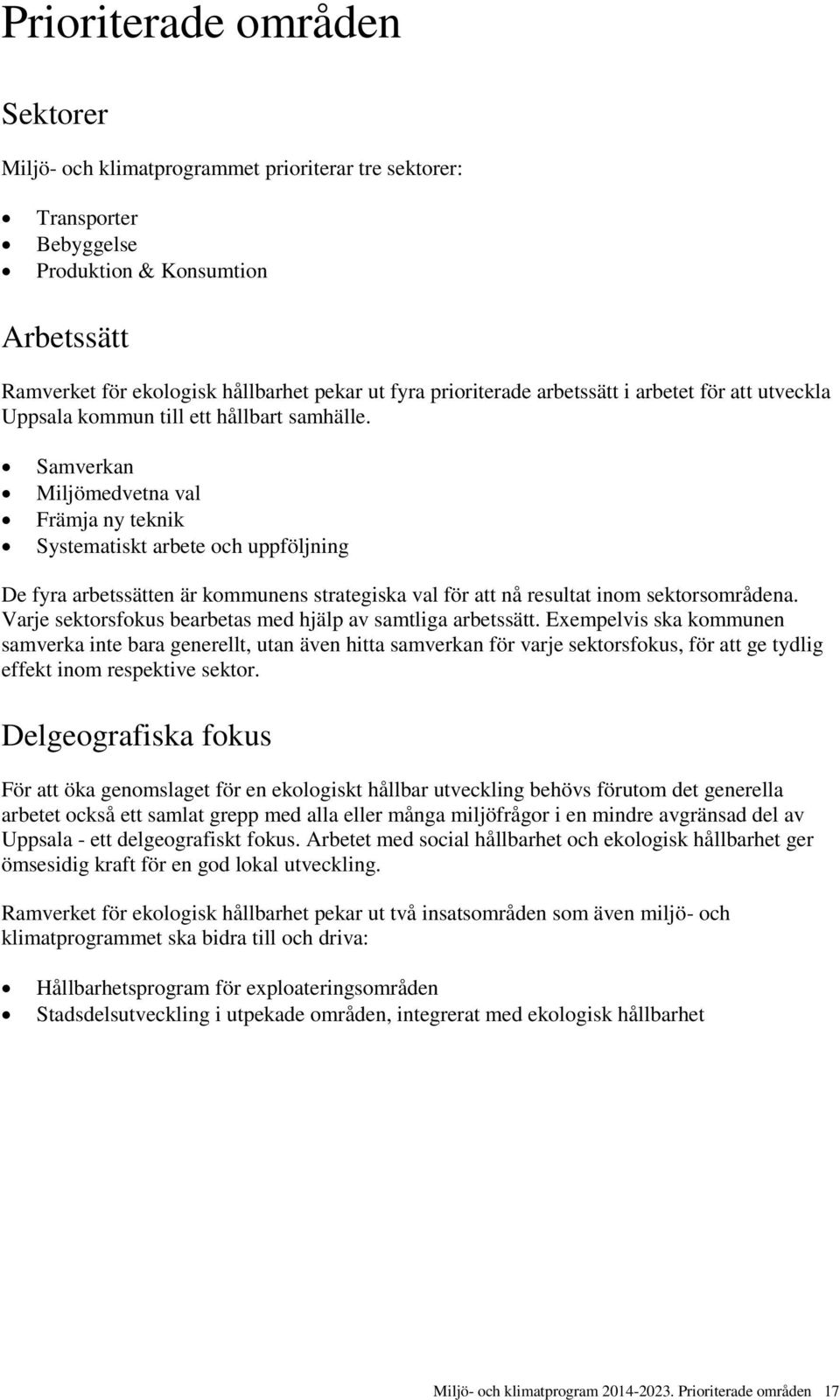 Samverkan Miljömedvetna val Främja ny teknik Systematiskt arbete och uppföljning De fyra arbetssätten är kommunens strategiska val för att nå resultat inom sektorsområdena.
