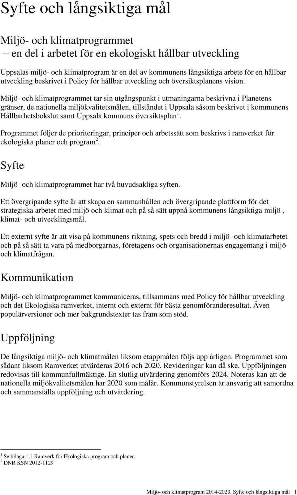 Miljö- och klimatprogrammet tar sin utgångspunkt i utmaningarna beskrivna i Planetens gränser, de nationella miljökvalitetsmålen, tillståndet i Uppsala såsom beskrivet i kommunens Hållbarhetsbokslut