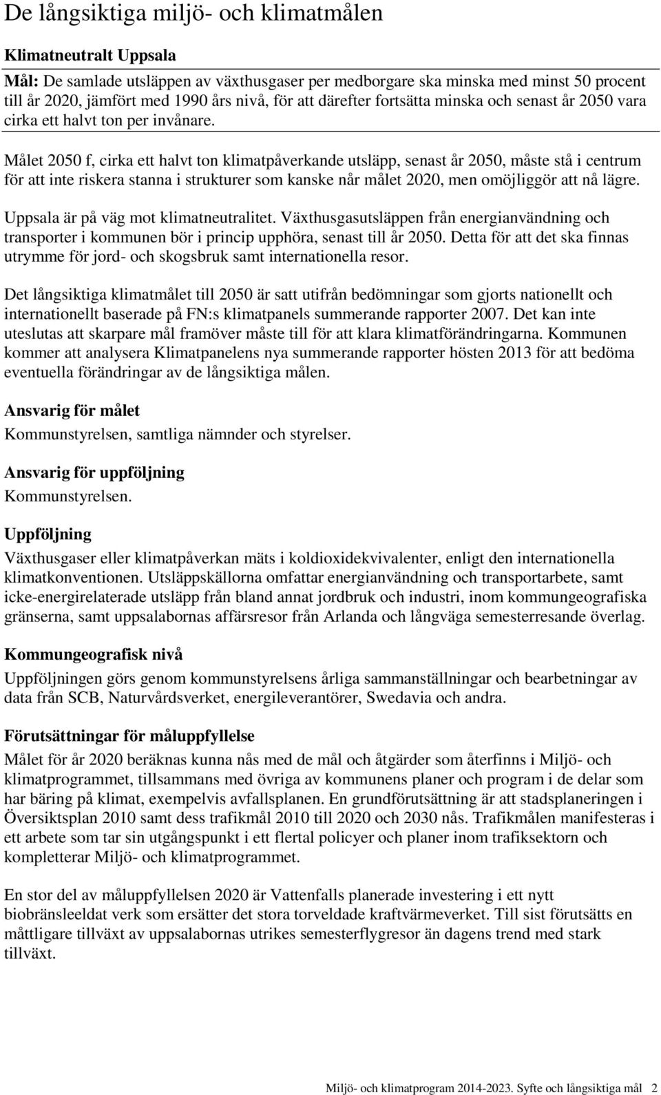Målet 2050 f, cirka ett halvt ton klimatpåverkande utsläpp, senast år 2050, måste stå i centrum för att inte riskera stanna i strukturer som kanske når målet 2020, men omöjliggör att nå lägre.