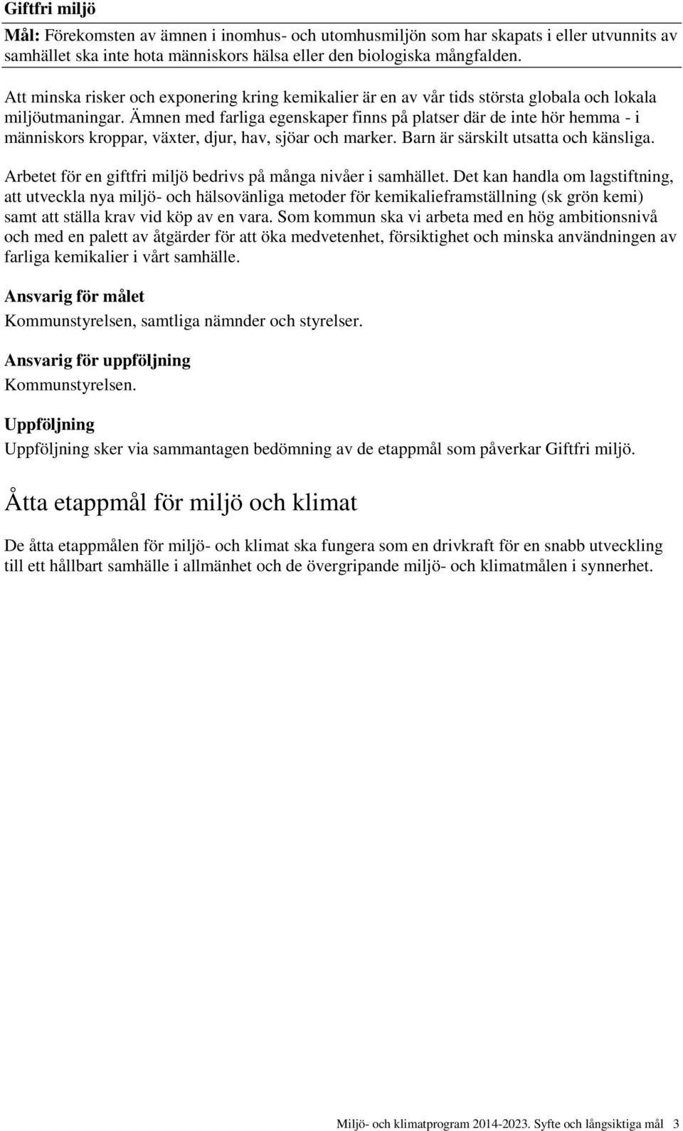 Ämnen med farliga egenskaper finns på platser där de inte hör hemma - i människors kroppar, växter, djur, hav, sjöar och marker. Barn är särskilt utsatta och känsliga.