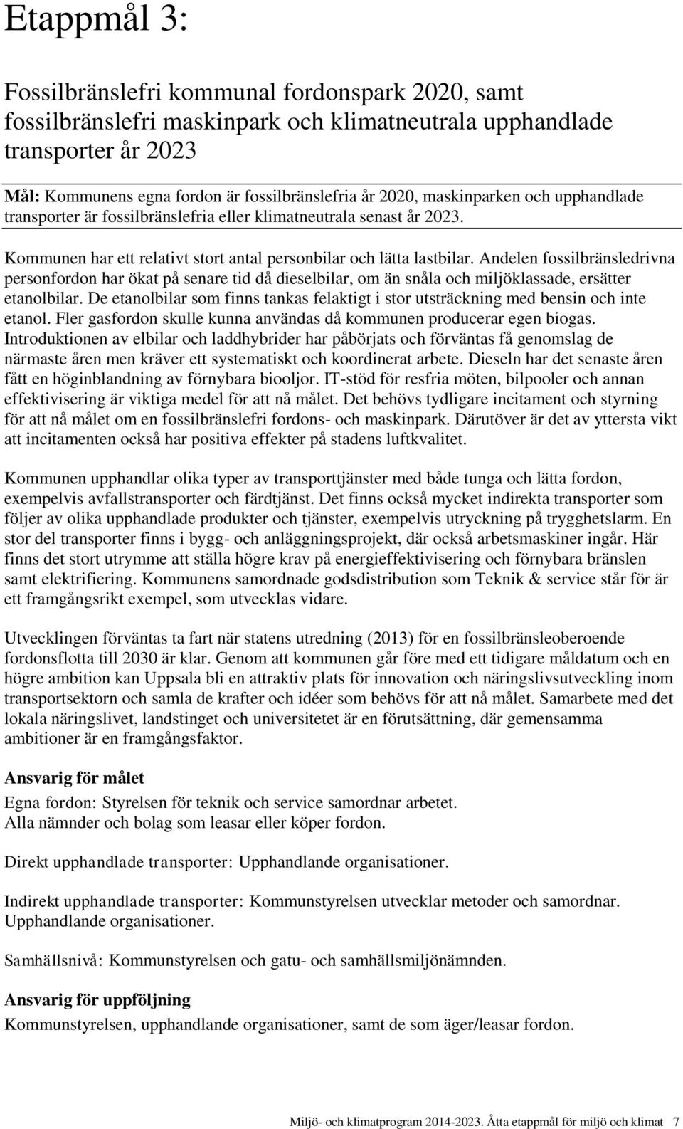 Andelen fossilbränsledrivna personfordon har ökat på senare tid då dieselbilar, om än snåla och miljöklassade, ersätter etanolbilar.