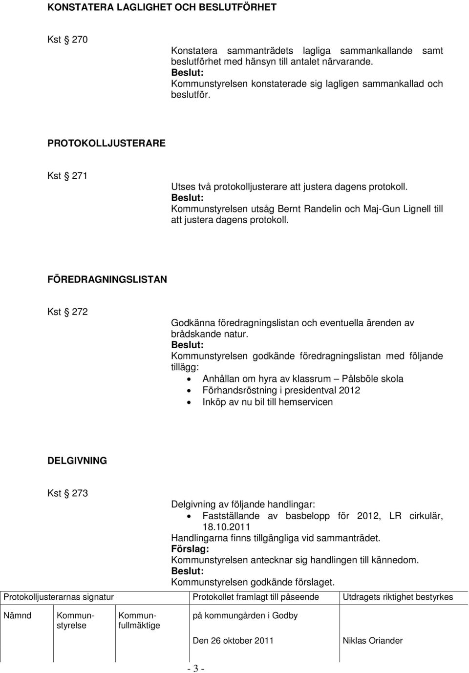 n utsåg Bernt Randelin och Maj-Gun Lignell till att justera dagens protokoll. FÖREDRAGNINGSLISTAN Kst 272 Godkänna föredragningslistan och eventuella ärenden av brådskande natur.