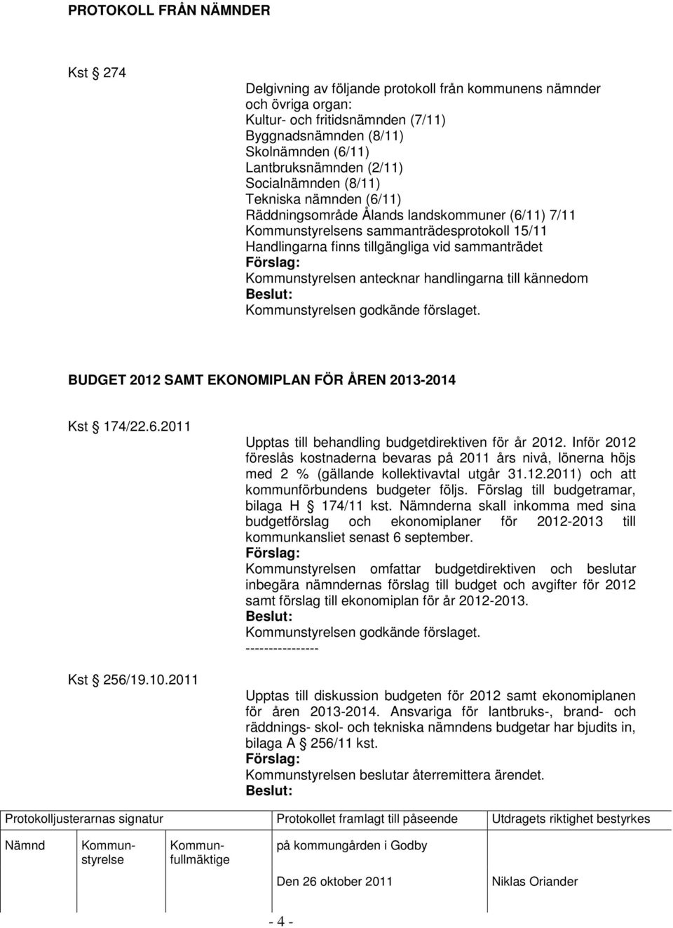 handlingarna till kännedom BUDGET 2012 SAMT EKONOMIPLAN FÖR ÅREN 2013-2014 Kst 174/22.6.2011 Kst 256/19.10.2011 Upptas till behandling budgetdirektiven för år 2012.