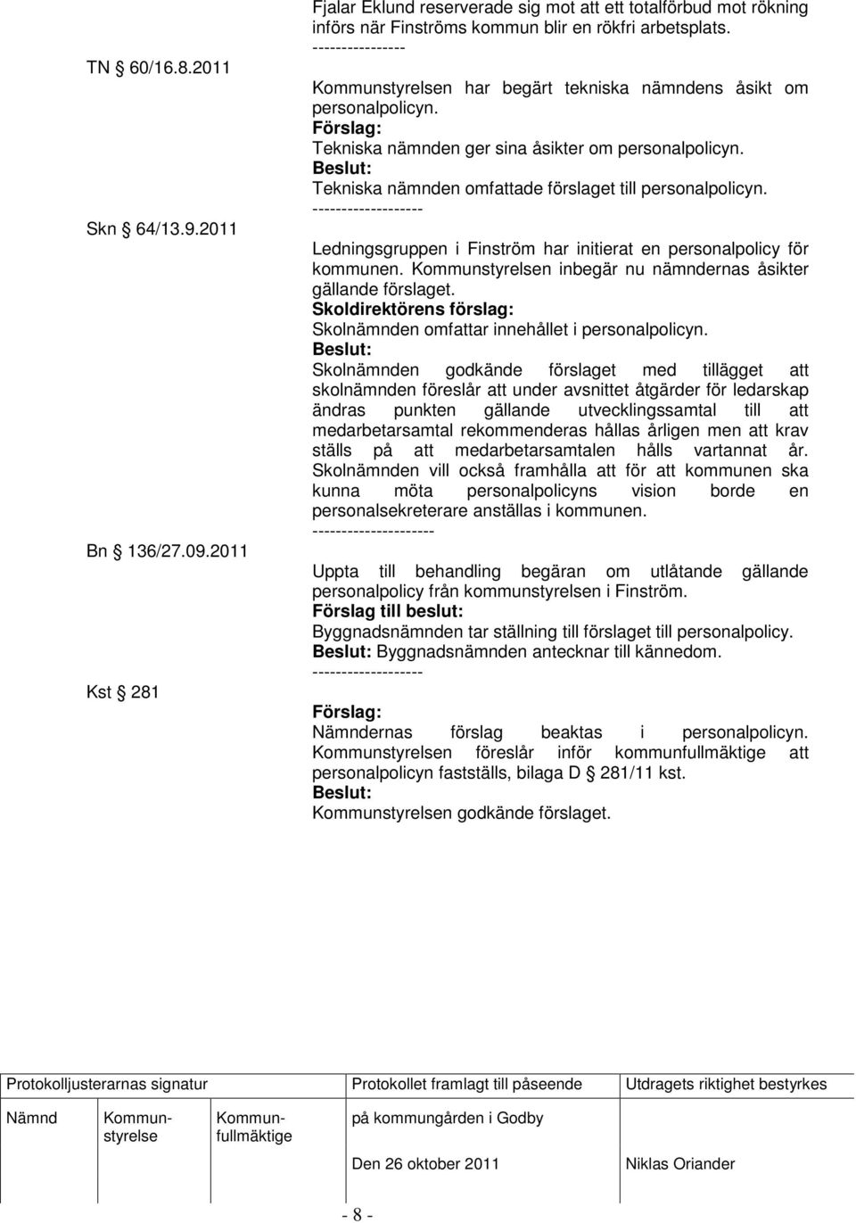 ------------------- Ledningsgruppen i Finström har initierat en personalpolicy för kommunen. n inbegär nu nämndernas åsikter gällande förslaget.