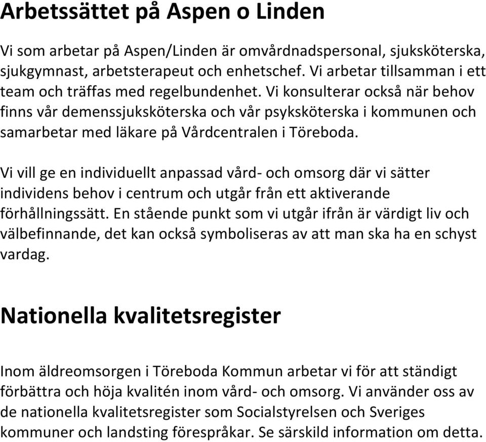 Vi konsulterar också när behov finns vår demenssjuksköterska och vår psyksköterska i kommunen och samarbetar med läkare på Vårdcentralen i Töreboda.