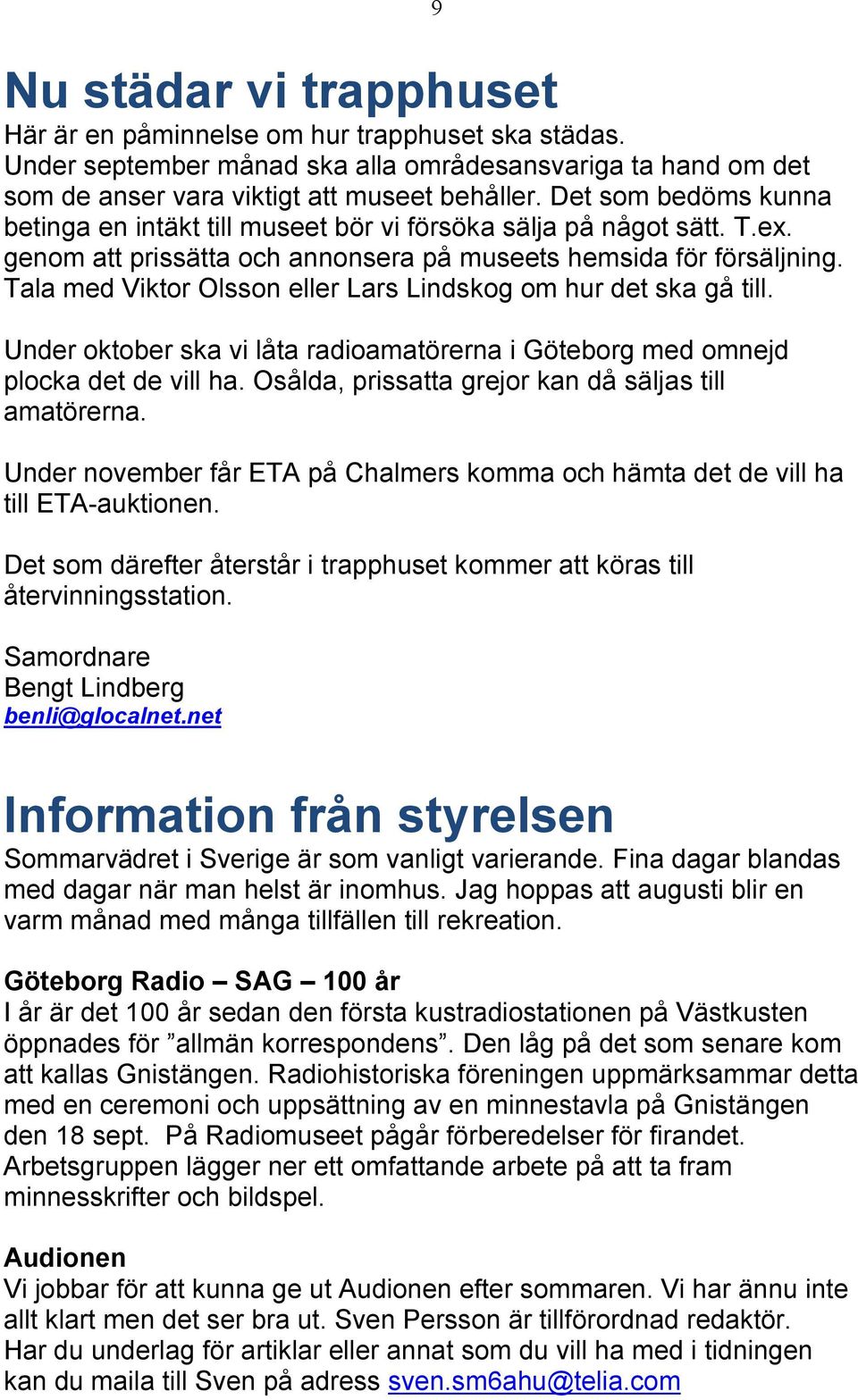 Tala med Viktor Olsson eller Lars Lindskog om hur det ska gå till. Under oktober ska vi låta radioamatörerna i Göteborg med omnejd plocka det de vill ha.